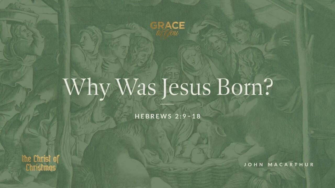 Why Was Jesus Born? (Hebrews 2:9–18) John MacArthur