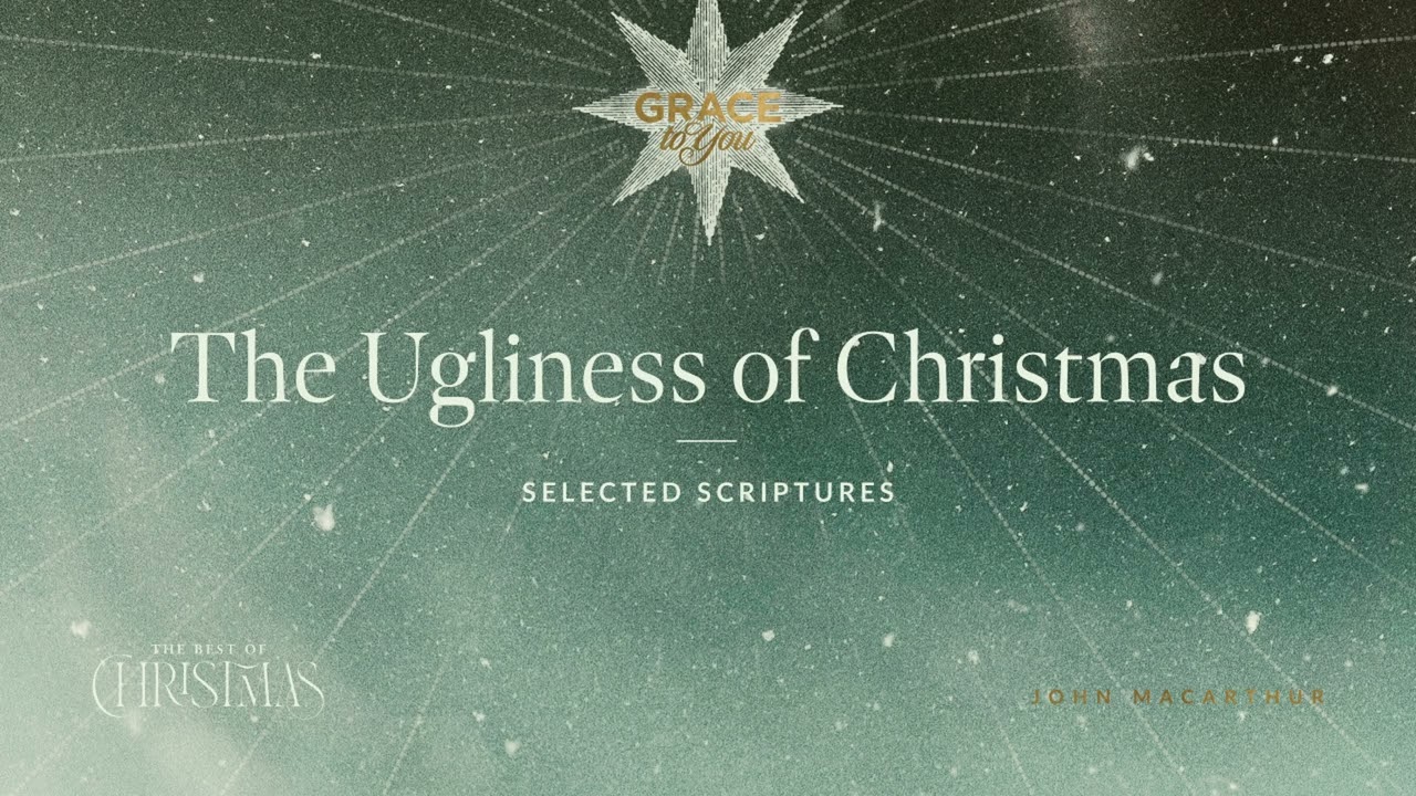 The Ugliness of Christmas (Selected Scriptures) John MacArthur