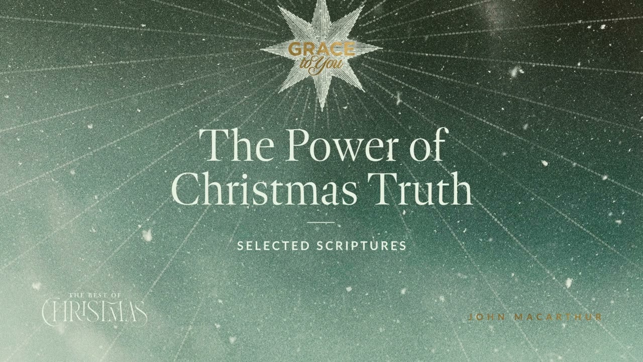 The Power of Christmas Truth (Selected Scriptures) John MacArthur