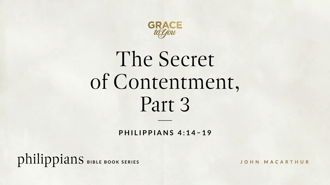The Secret of Contentment, Part 3 (Philippians 4:14–19) John MacArthur