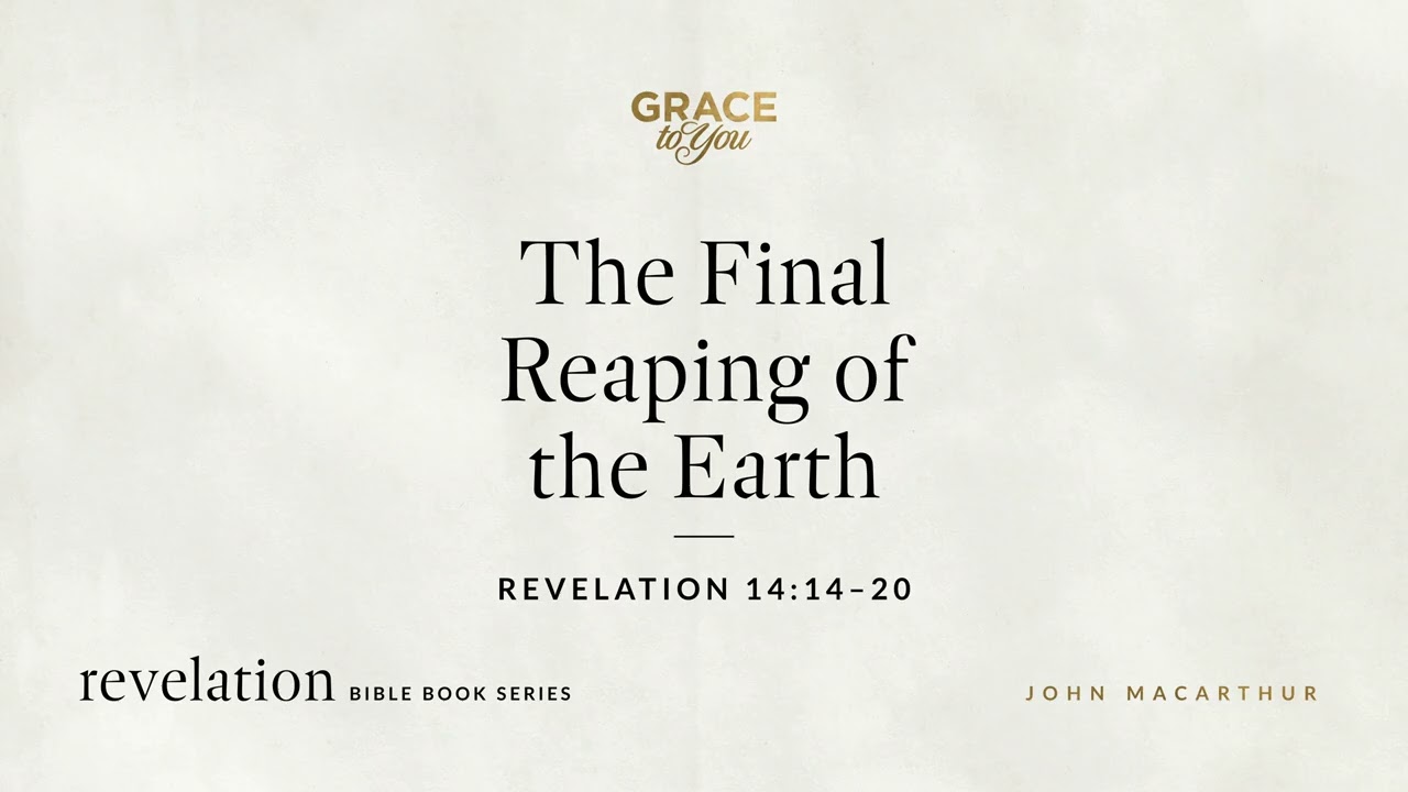 The Final Reaping of the Earth (Revelation 14:14–20) John MacArthur