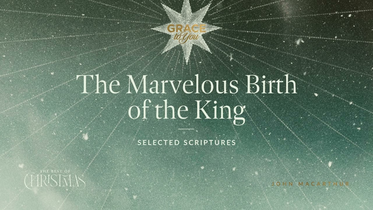 The Marvelous Birth of the King (Selected Scriptures) John MacArthur