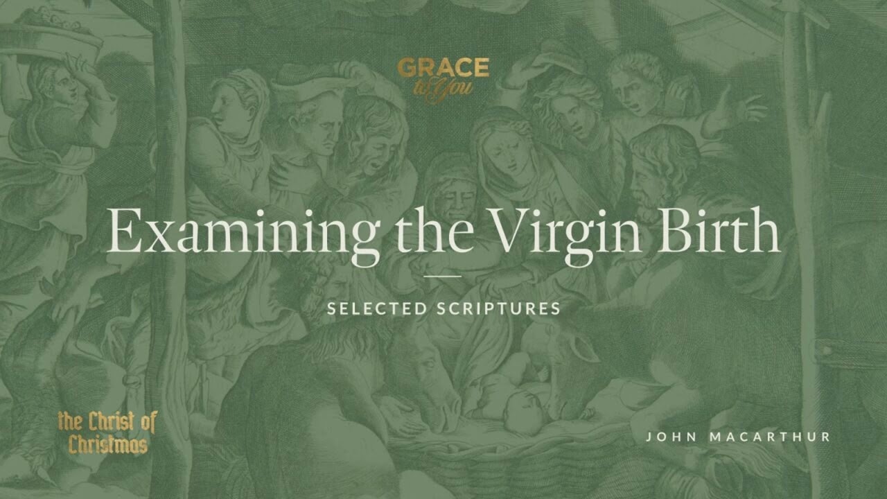 Examining the Virgin Birth (Selected Scriptures) John MacArthur