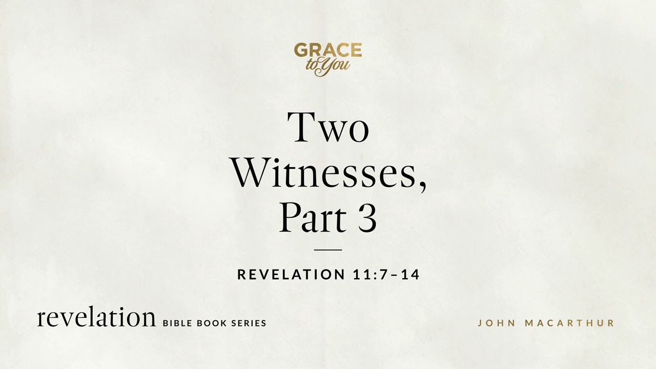 Two Witnesses, Part 3 (Revelation 11:7–14) John MacArthur