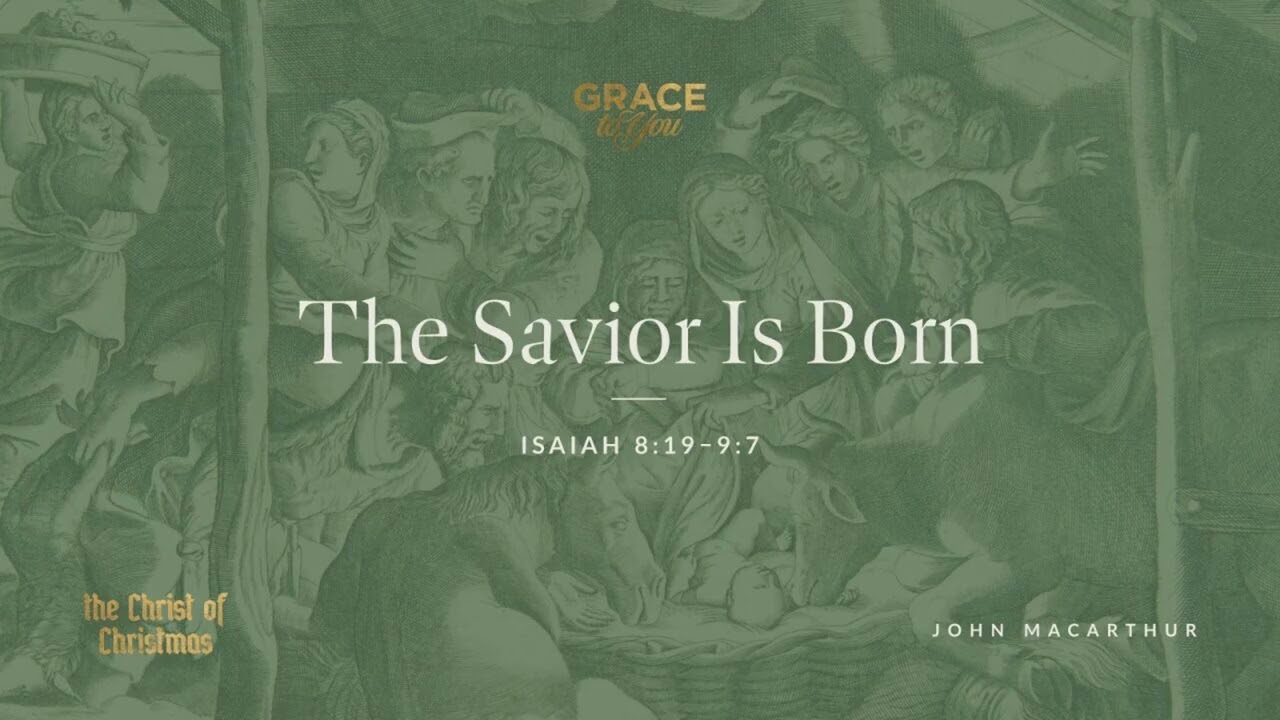 The Savior Is Born (Isaiah 8:19–9:7) John MacArthur
