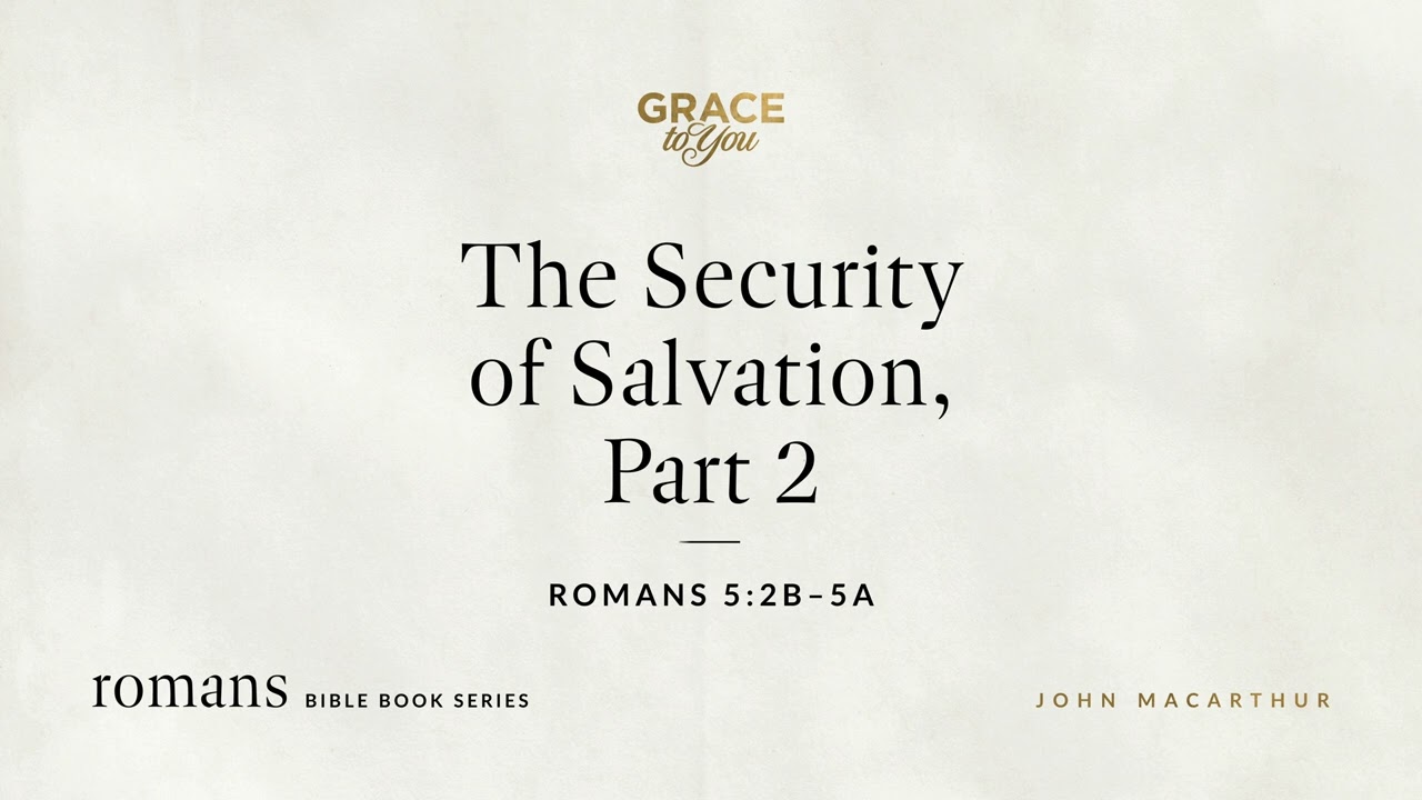The Security of Salvation, Part 2 (Romans 5:2b–5a) John MacArthur