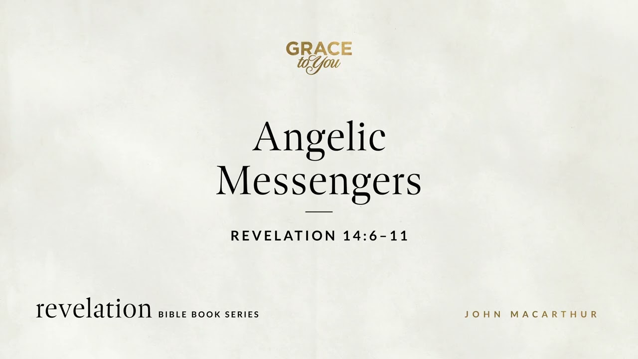 Angelic Messengers (Revelation 14:6–11) John MacArthur