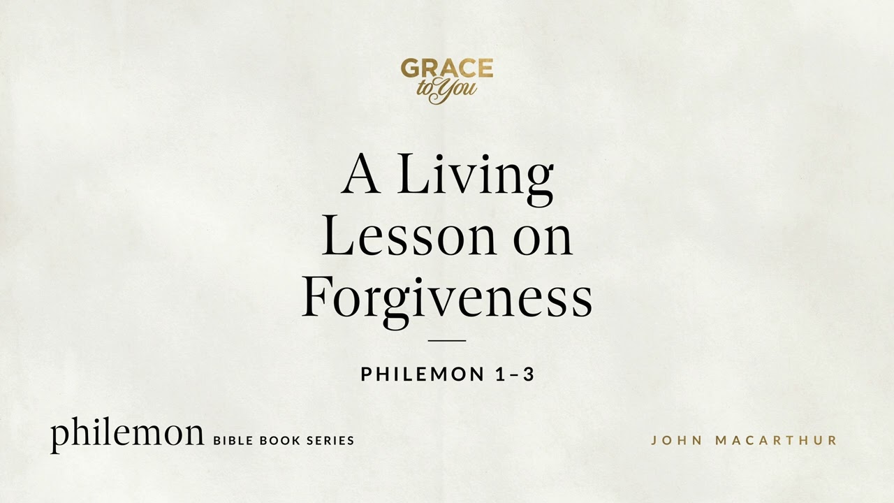 A Living Lesson on Forgiveness (Philemon 1–3) John MacArthur