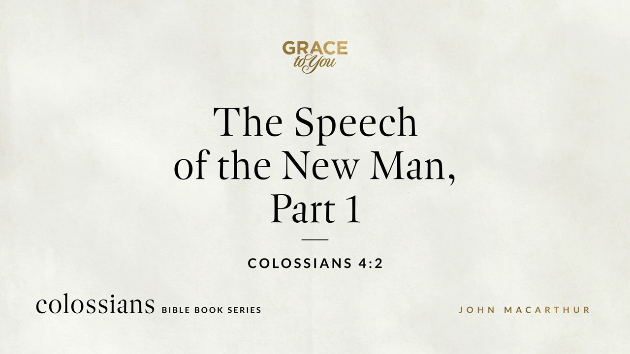The Speech of the New Man, Part 1 (Colossians 4:2) John MacArthur