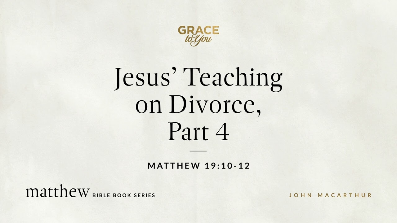 Jesus' Teaching on Divorce, Part 4 (Matthew 19:10–12) John MacArthur