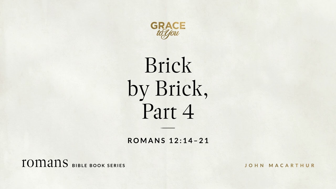 Brick by Brick, Part 4 (Romans 12:14–21) John MacArthur